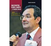 Incontri con l'arte... e non solo. 30 anni di televisione