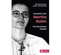 Incontri con Marthe Robin. Conversazioni inedite