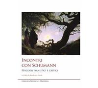 Incontri con Schumann. Percorsi pianistici e critici