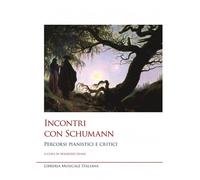 Incontri con Schumann. Percorsi pianistici e critici - 2024 - LIM