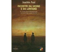 Incontri da vicino e da lontano. Da Thomas Mann a Hannah Arendt, da Ernst Jünger a Ulrike Meinhof