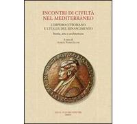 Incontri di civiltà nel Mediterraneo. L'Impero Ottomano e l'Italia del Rinascimento. Storia, arte e architettura