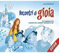 Incontri di gioia. Guida. Sussidio operativo per il catechismo «Lasciate che i bambini vengano a me»