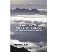 Incontri e storie lungo il sentiero Italia CAI. 12 tappe nell'Appennino settentrionale