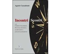 Incontri-scontri. Con Umberto Galimberti, Emanuele Severino, neodarwinisti e pensatori postmoderni