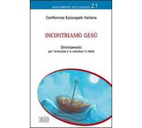 Incontriamo Gesù. Orientamenti per l'annuncio e la catechesi in Italia