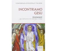 Incontriamo Gesù. Orientamenti per l'annuncio e la catechesi in Italia
