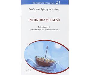 Incontriamo Gesù. Orientamenti per l'annuncio e la catechesi in Italia
