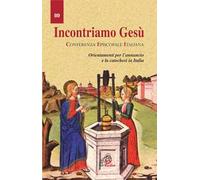 Incontriamo Gesù. Orientamento per l'annuncio e la catechesi in Italia