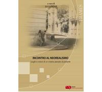 Incontro al neorealismo. Luoghi e visioni di un cinema pensato al presente...