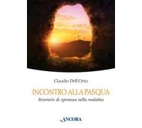 Incontro alla Pasqua. Itinerario di speranza nella malattia