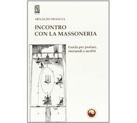 Incontro con la massoneria. Guida per profani, iniziandi e neofiti