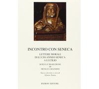 Incontro con seneca. lettere morali di lucio anneo seneca a lucilio.