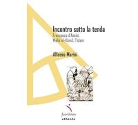 Incontro sotto la tenda. Francesco d'Assisi, Malik al-Kamil, l'Islam - Mar...