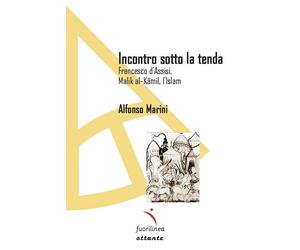 Incontro sotto la tenda. Francesco d'Assisi, Malik al-Kamil, l'Islam - Mar...