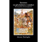 Incontro tra gli scheletri e i cavalieri. Iconografia ed immaginario di Alessio