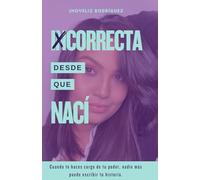 Incorrecta desde que naci: Cuando te haces cargo de tu poder, nadie más puede escribir tu historia.