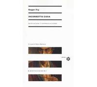 Incorrotta gioia. Scritti sull'arte, il commercio e lo Stato