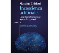 Incoscienza artificiale. Come fanno le macchine a prevedere per noi - Chir...