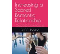 Increasing a Sacred Romantic Relationship: A Transformational Guide to Awakening Passion, Trust, and Spiritual Bonding for a Love That Transcends Time