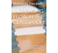 INCREASING FLOW IN THE CLASSROOM: “Unlocking Classroom Flow: Building Connection, Sparking Engagement, and Driving Transformational Growth!”