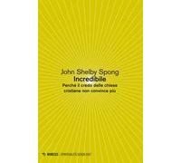 Incredibile. Perché il credo delle Chiese cristiane non convince più