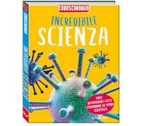 Incredibile scienza. Conoscimondo. Ediz. a colori