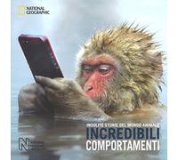 Incredibili comportamenti. Insolite storie del mondo animale. Ediz. a colori