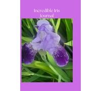 Incredible Iris Journal: For flower lovers or ladies with the name Iris