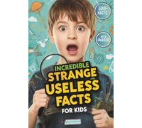INCREDIBLE , STRANGE AND USELESS FACTS FOR KIDS: 500+ RANDOM BITS OF KNOWLEDGE ( PERFECT GIFT FOR CURIOUS MINDS )