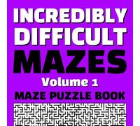 Incredibly Difficult Mazes Volume 1 Maze Puzzle Book: Full Page Mazes | Full Page Solutions | Exercise Your Brain | Destress From Your Day | Hours of Mind Bending Fun