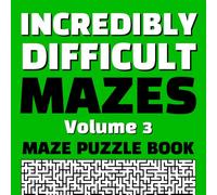 Incredibly Difficult Mazes Volume 3 Maze Puzzle Book: Full Page Mazes | Full Page Solutions | Exercise Your Brain | Create New Neural Pathways | Destress From Your Day | Hours of Fun