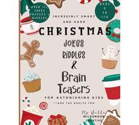 Incredibly Hard and Smart Christmas Jokes, Riddles, and Brain Teasers for Astonishing Kids and the Adults too: Over 120 Jokes, puzzles, and brain ... and head scratching puzzle fun for everyone.