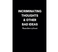 Incrimintating Thoughts & Other Bad Ideas: Please burn if found Funny Notebook: Funny gift notebook journal for yourself, friends, family, or coworkers