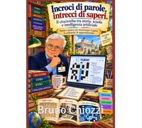 Incroci di parole, intrecci di saperi. Il cruciverba tra storia, scuola e intelligenza artificiale: Teoria e pratica per trasformare il gioco in ambiente di apprendimento