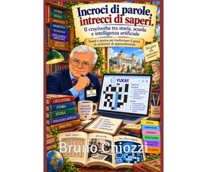 Incroci di parole, intrecci di saperi. Il cruciverba tra storia, scuola e intelligenza artificiale: Teoria e pratica per trasformare il gioco in ambiente di apprendimento