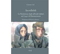 Incrollabili. La Resistenza degli ufficiali italiani nel Lager di Hammerstein