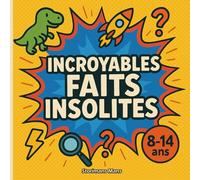 Incroyables Faits Insolites: Des découvertes amusantes et étonnantes pour les enfants de 8 à 14 ans !