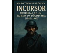 Incursor: Memórias de um Homem da Décima MAS (1940-1945)