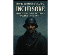 Incursore: Memorie di un Uomo della Decima (1940-1945)