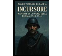 Incursore: Memorie di un Uomo della Decima (1940-1945)
