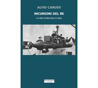 Incursori del re. La vera storia della X MAS - Caruso Alfio