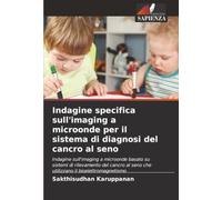 Indagine specifica sull'imaging a microonde per il sistema di diagnosi del cancro al seno: Indagine sull'imaging a microonde basato su sistemi di ... seno che utilizzano il bioelettromagnetismo