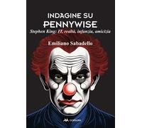 Indagine su Pennywise. Stephen King: It, realtà, infanzia, amicizia - Saba...