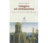 Indagine sul cristianesimo. Come si è costruito il meglio della civiltà