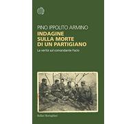 Indagine sulla morte di un partigiano. La verit sul comandante Facio - NUOVO