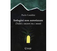 Indagini non autorizzate. Delitti e misteri tra i monti. Ediz. illustrata