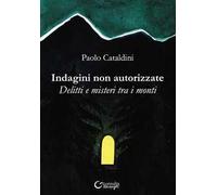 Indagini non autorizzate. Delitti e misteri tra i monti. Ediz. illustrata