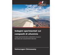 Indagini sperimentali sui compositi di alluminio: Indagini sperimentali sulle caratteristiche di usura e lavorazione dei compositi ibridi di alluminio