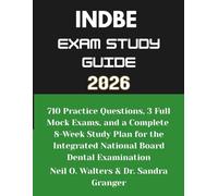 INDBE Exam Study Guide 2026: 710 Practice Questions, 3 Full Mock Exams, and a Complete 8-Week Study Plan for the Integrated National Board Dental Examination